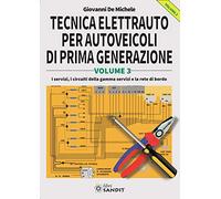 Tecnica elettrauto per autoveicoli di prima generazione. Vol. 3: servizi, i circuiti della gamma servizi e la rete di bordo, I.