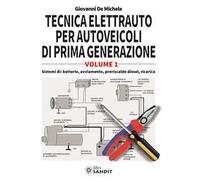 Tecnica elettrauto per autoveicoli di prima generazione. Vol. 1: Sistemi di: batterie, avviamento, preriscaldo diesel, ricarica