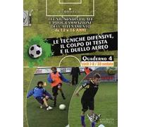 Tecnica individuale e programmazione dell'allenamento da 12 a 16 anni. Vol. 4: Le tecniche difensive, il colpo di testa e il duello aereo. Cicli 7-8/30 sedute