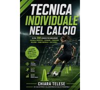 TECNICA INDIVIDUALE NEL CALCIO: Oltre 200 esercizi per migliorare controllo orientato, passaggio, conduzione, ricezione, primo controllo e piede debole