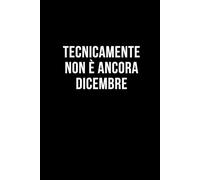 Tecnicamente non è ancora dicembre: Taccuino per appunti. Quaderno divertente per un collega, amico, amica. Umorismo da ufficio.