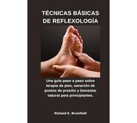 TÉCNICAS BÁSICAS DE REFLEXOLOGÍA: Una guía paso a paso sobre terapia de pies, sanación de puntos de presión y bienestar natural para principiantes.