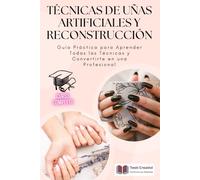 Técnicas de Uñas Artificiales y Reconstrucción: Guía Práctica para Aprender Todas las Técnicas y Convertirte en una Profesional