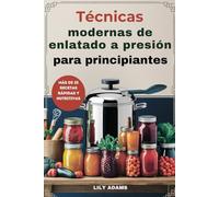 Técnicas modernas de enlatado a presión para principiantes: Guía paso a paso para la conservación segura de los alimentos y el éxito a largo plazo