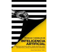 Técnicas y modelos de Inteligencia Artificial: Machine learning clásico, deep learning, LLMs, transformers y otras arquitecturas avanzadas