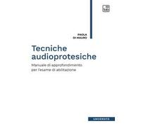 Tecniche audioprotesiche. Manuale di approfondimento per l'esame di abilitazione