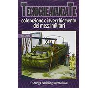 Tecniche Avanzate Colorazione e Invecchiamento dei Mezzi Militari. Vol. 8