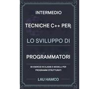 Tecniche C++ intermedie per sviluppatori di codice: 80 esercizi di classe e modelli per programmi strutturati