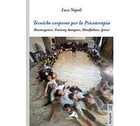 Tecniche corporee per la psicoterapia. Bioenergetica, training autogeno, mindfulness, ipnosi