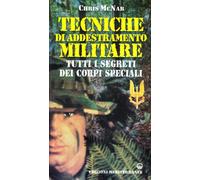 Tecniche di addestramento militare. Tutti i segreti dei corpi speciali