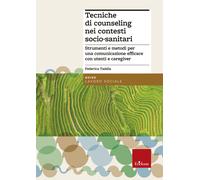 Tecniche di counseling nei contesti socio-sanitari. Strumenti e metodi per...