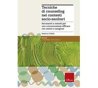 Tecniche di counseling nei contesti socio-sanitari. Strumenti e metodi per una comunicazione efficace con utenti e caregiver