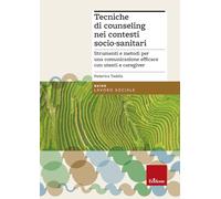 Tecniche di counseling nei contesti socio-sanitari. Strumenti e metodi per...