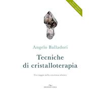 Libri Angelo Balladori - Tecniche Di Cristalloterapia. Un Viaggio Nella Coscienz