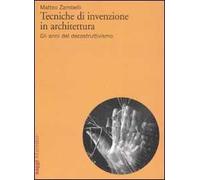 Tecniche di invenzione in architettura. Gli anni del decostruttivismo. Ediz. illustrata