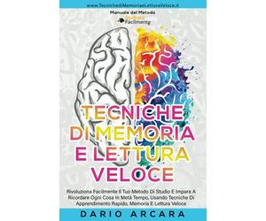 Tecniche di memoria e Lettura Veloce: Rivoluziona Facilmente Il Tuo Metodo Di Studio E Impara A Ricordare Ogni Cosa In Metà Tempo, Usando Tecniche Di Apprendimento Rapido, Memoria, E Lettura Veloce