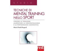 Tecniche di mental training nello sport. Vincere la tensione, aumentare la concentrazione e la performance agonistica