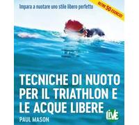Tecniche di nuoto per il Triathlon e le acque libere. Impara a nuotare uno stile libero perfetto. Ediz. integrale