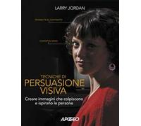 Tecniche di persuasione visiva. Creare immagini che colpiscono e ispirano le persone