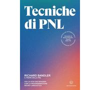 Tecniche di PNL. Vivi la vita che desideri con la programmazione