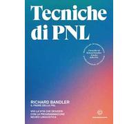 Tecniche di PNL. Vivi la vita che desideri con la programmazione neuro-linguistica