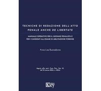 Tecniche di redazione dell'atto penale anche de libertate. Manuale operativo per il giovane penalista e per candidati all'esame di abilitazione forense