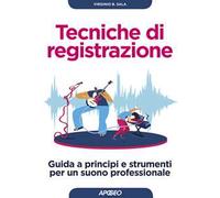 Tecniche di registrazione. Guida a principi e strumenti per un suono professionale
