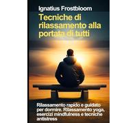 Tecniche di rilassamento alla portata di tutti: Rilassati e Sorridi: Tecniche Semplici per Ritrovare la Calma e la Serenità