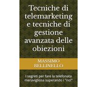 Tecniche di telemarketing e tecniche di gestione avanzata delle obiezioni: I segreti per fare la telefonata meravigliosa superando i "no!"