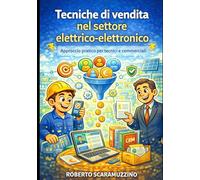 Tecniche di vendita nel settore elettrico-elettronico: Approccio pratico per tecnici e commerciali