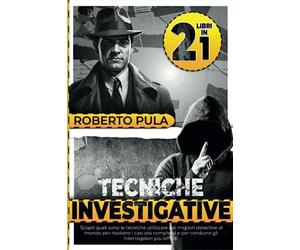 Tecniche Investigative: Scopri quali sono le tecniche utilizzate dai migliori detective al mondo per risolvere i casi più complessi e per condurre gli interrogatori più difficili