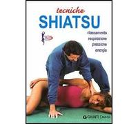 Tecniche shiatsu. Rilassamento, respirazione, pressione, energia