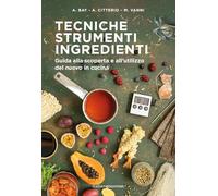 Tecniche strumenti ingredienti. Guida alla scoperta e all'utilizzo del «nuovo» in cucina