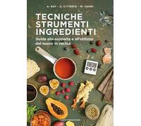 Tecniche strumenti ingredienti. Guida alla scoperta e all'utilizzo del «nuovo» in cucina