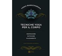Tecniche yoga per il corpo. Respirazione, nutrizione, rilassamento