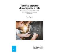 Tecnico esperto di computer e reti. Per i corsi: Sistemi e reti - Cisco IT Essentials 7. Vol. 1: PC, windows 10, reti, Cloud