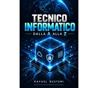 Tecnico Informatico Dalla A alla Z: Il manuale pratico per diagnosticare, riparare e ottimizzare computer: hardware, Windows, Linux, reti, sicurezza, backup e recupero dati
