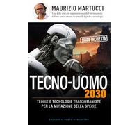 Tecno-uomo 2030. Teorie e tecnologie transumaniste per la mutazione della specie