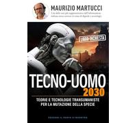 TECNO-UOMO 2030. TEORIE E TECNOLOGIE TRANSUMANISTE PER LA MUTAZIONE DELLA SPECIE