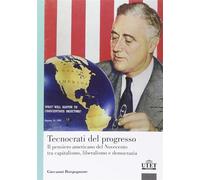 Tecnocrati del progresso. Il pensiero americano del Novecento tra capitali...