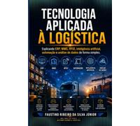 Tecnologia Aplicada à Logística: Explicando ERP, WMS, RFID, inteligência artificial, automação e análise de dados de forma simples