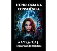 TECNOLOGIA DA CONSCIÊNCIA: Engenharia da Realidade e Autonomia