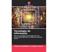 Tecnologia da informação: Gerir as tecnologias da informação para uma transformação digital bem sucedida nas empresas actuais