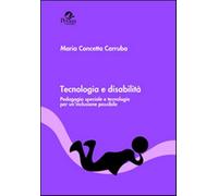 Tecnologia e disabilità. Pedagogia speciale e tecnologie per un'inclusione...