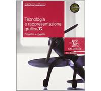 Tecnologia e rappresentazione grafica. Volume C: Progetto e oggetto. Per le Scuole superiori