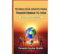 TECNOLOGIA GRATIS PARA TRANSFORMAR TU VIDA: Secretos y recursos comprobados