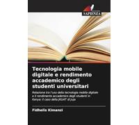 Tecnologia mobile digitale e rendimento accademico degli studenti universitari: Relazione tra l'uso della tecnologia mobile digitale e il rendimento ... in Kenya: il caso della JKUAT di Juja