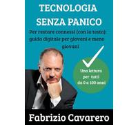 Tecnologia senza panico. Per restare connessi (con la testa): guida digitale per giovani e meno giovani