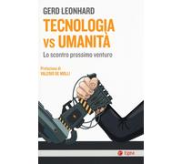 Tecnologia vs umanità. Lo scontro prossimo venturo - 2019 - EGEA