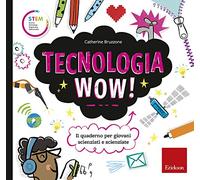 Tecnologia wow! Il quaderno per giovani scienziati e scienziate. Ediz. a colori